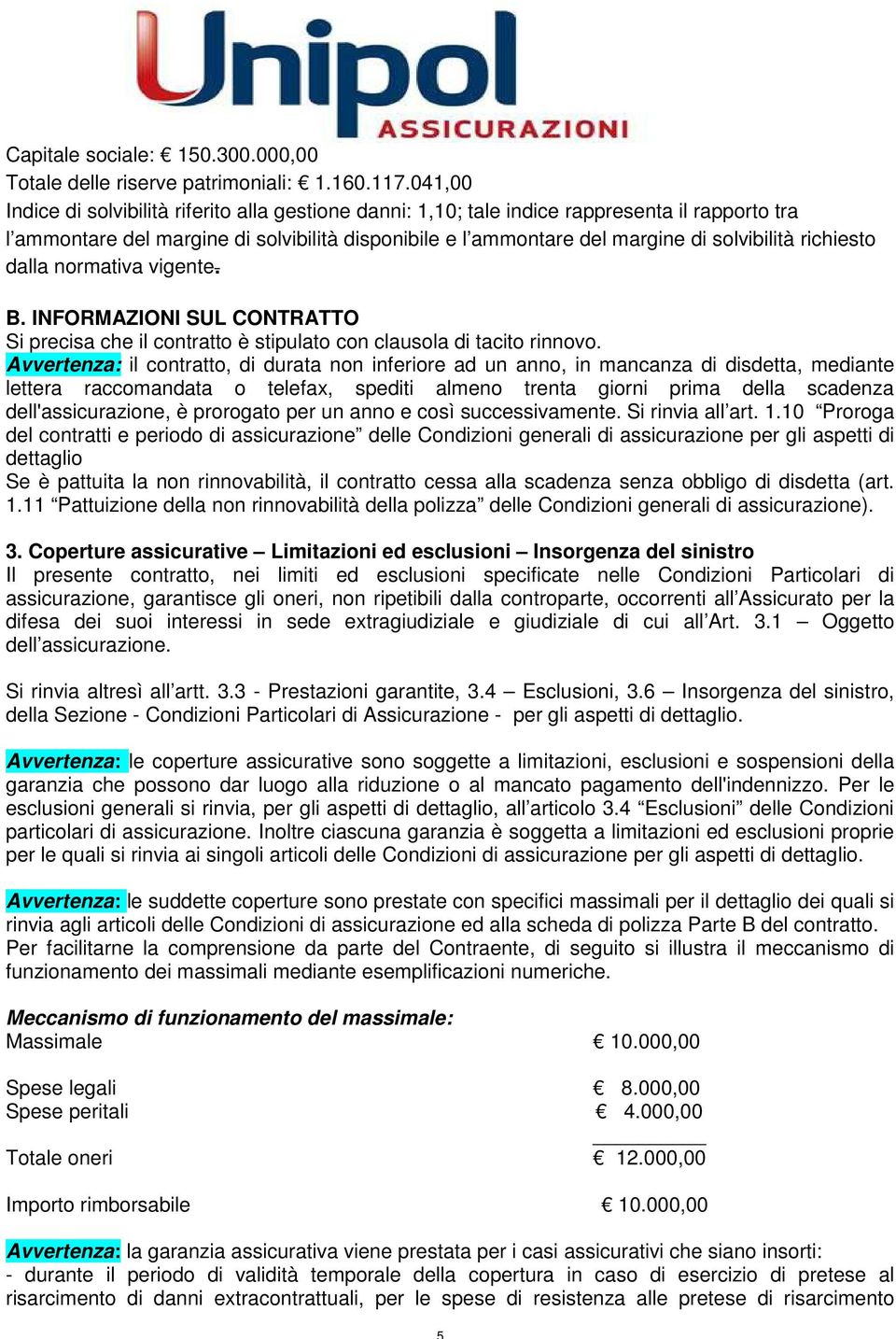 richiesto dalla normativa vigente. B. INFORMAZIONI SUL CONTRATTO Si precisa che il contratto è stipulato con clausola di tacito rinnovo.