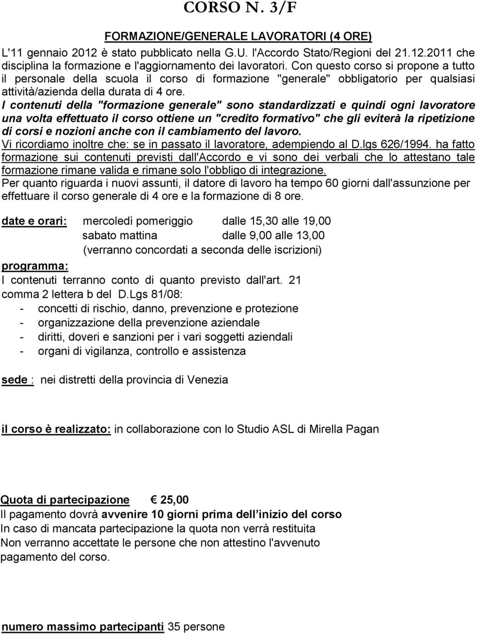 I contenuti della "formazione generale" sono standardizzati e quindi ogni lavoratore una volta effettuato il corso ottiene un "credito formativo" che gli eviterà la ripetizione di corsi e nozioni