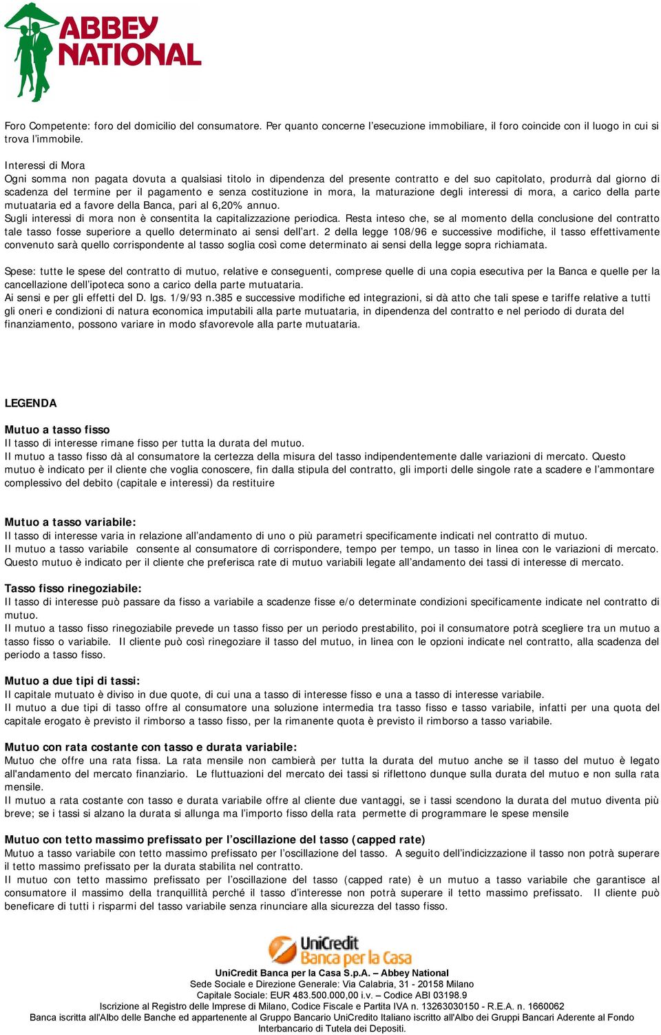 costituzione in mora, la maturazione degli interessi di mora, a carico della parte mutuataria ed a favore della Banca, pari al 6,20% annuo.