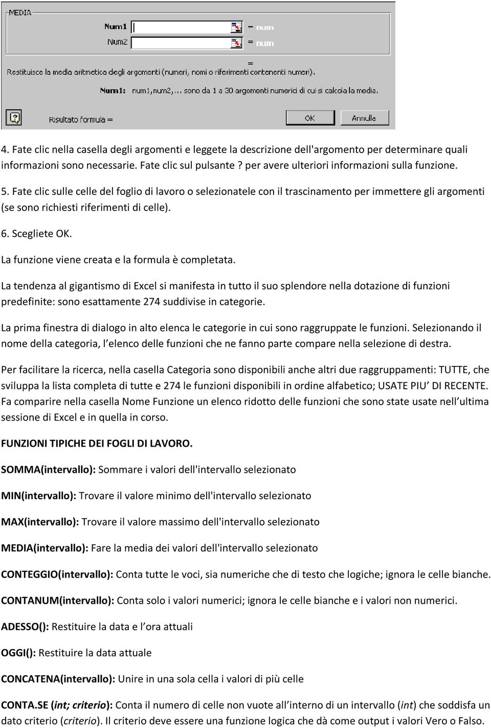 Fate clic sulle celle del foglio di lavoro o selezionatele con il trascinamento per immettere gli argomenti (se sono richiesti riferimenti di celle). 6. Scegliete OK.