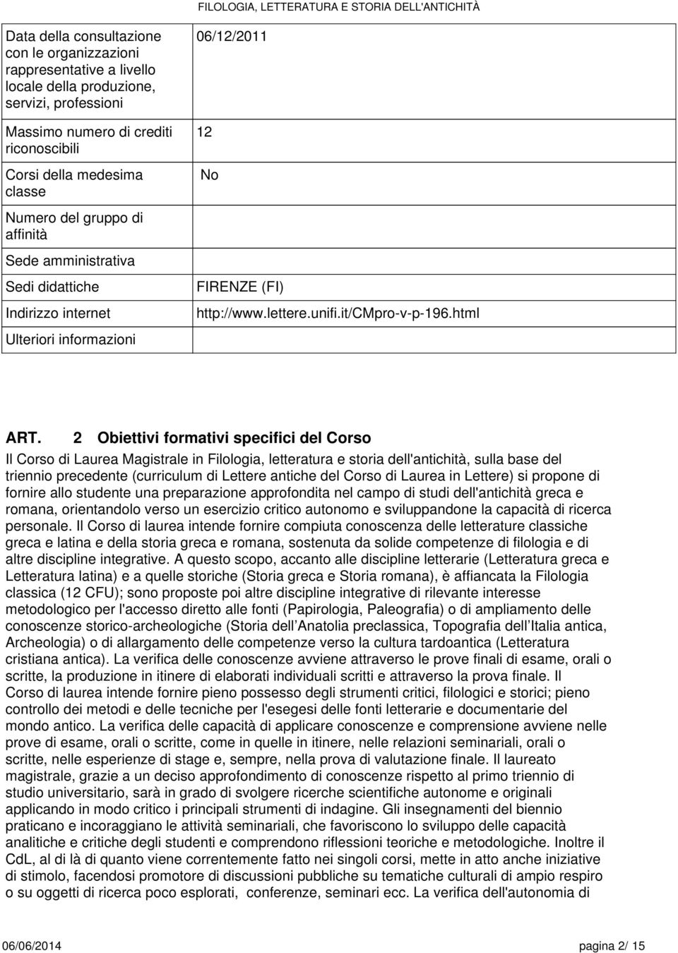 html Ulteriori informazioni 2 Obiettivi formativi specifici del Corso Il Corso di Laurea Magistrale in ilologia, letteratura e storia dell'antichità, sulla base del triennio precedente (curriculum di