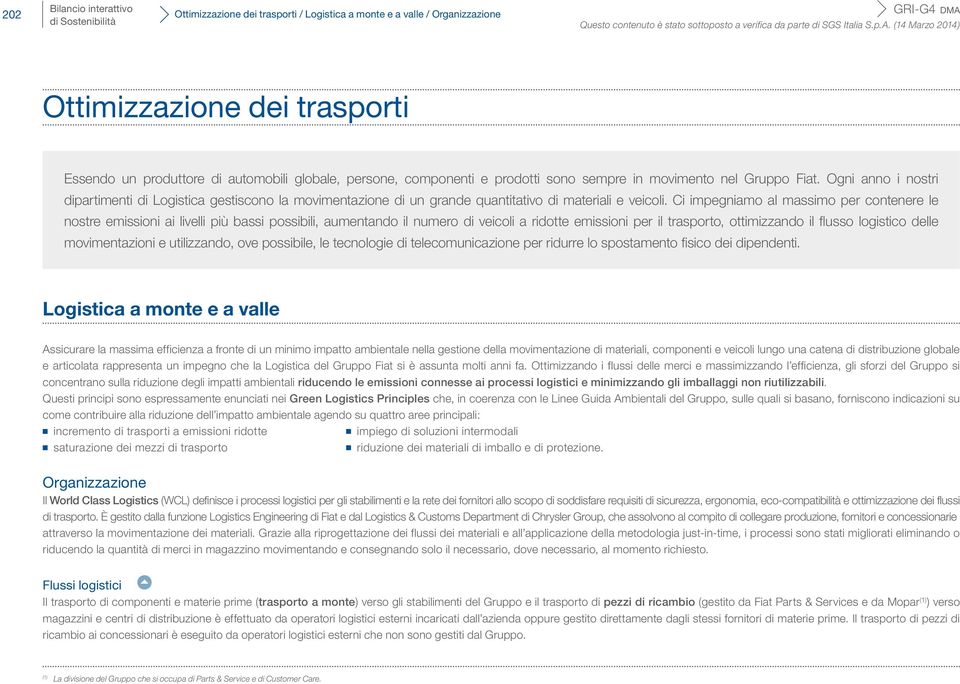 (14 Marzo 2014) Ottimizzazione dei trasporti Essendo un produttore di automobili globale, persone, componenti e prodotti sono sempre in movimento nel Gruppo Fiat.