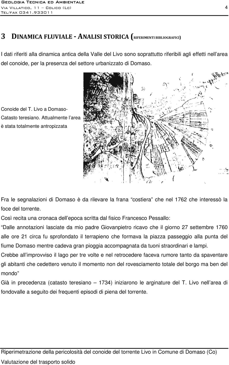 Attualmente l area è stata totalmente antropizzata Fra le segnalazioni di Domaso è da rilevare la frana costiera che nel 1762 che interessò la foce del torrente.