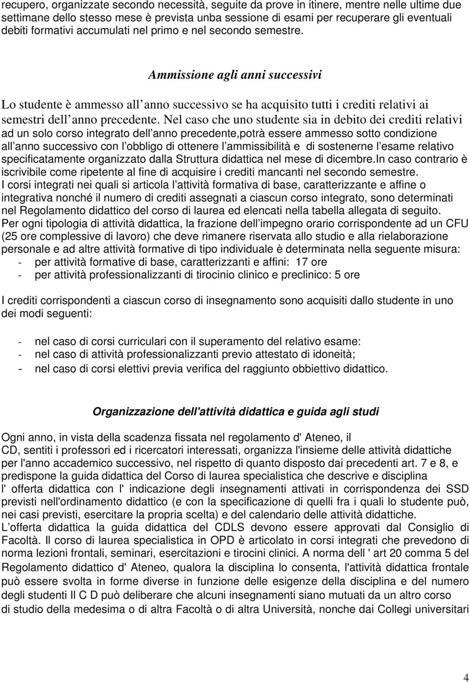 Ammissione agli anni successivi Lo studente è ammesso all anno successivo se ha acquisito tutti i crediti relativi ai semestri dell anno precedente.