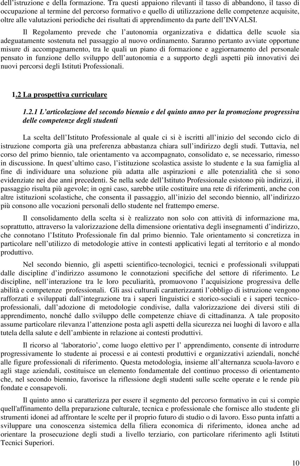 dei risultati di apprendimento da parte dell INVALSI. Il Regolamento prevede che l autonomia organizzativa e didattica delle scuole sia adeguatamente sostenuta nel passaggio al nuovo ordinamento.