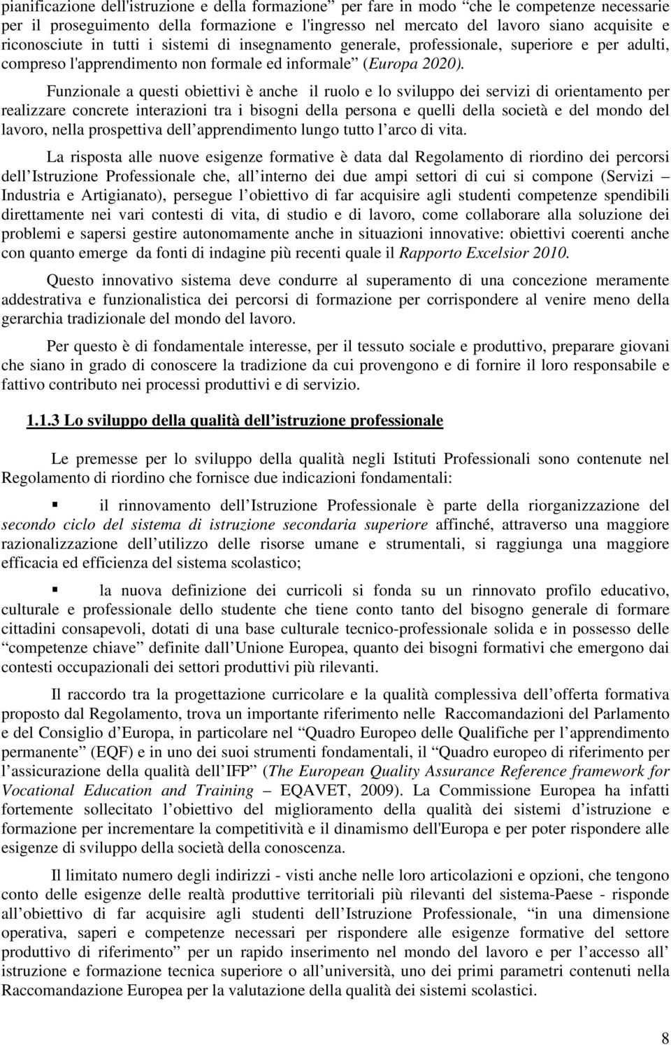 Funzionale a questi obiettivi è anche il ruolo e lo sviluppo dei servizi di orientamento per realizzare concrete interazioni tra i bisogni della persona e quelli della società e del mondo del lavoro,