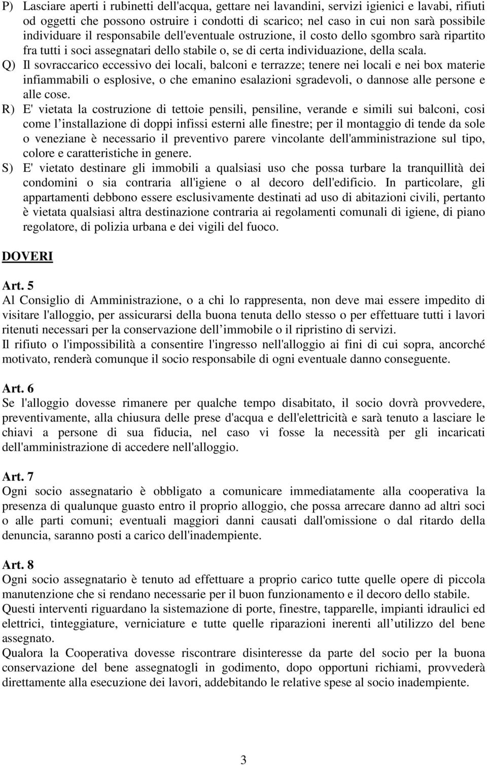 Q) Il sovraccarico eccessivo dei locali, balconi e terrazze; tenere nei locali e nei box materie infiammabili o esplosive, o che emanino esalazioni sgradevoli, o dannose alle persone e alle cose.