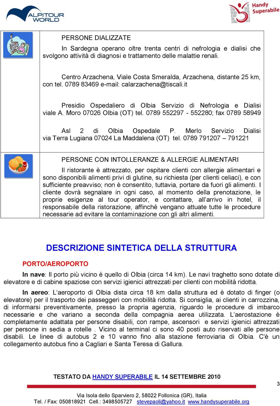 Moro 07026 Olbia (OT) tel. 0789 552297-552280; fax 0789 58949 Asl 2 di Olbia Ospedale P. Merlo Servizio Dialisi via Terra Lugiana 07024 La Maddalena (OT) tel.
