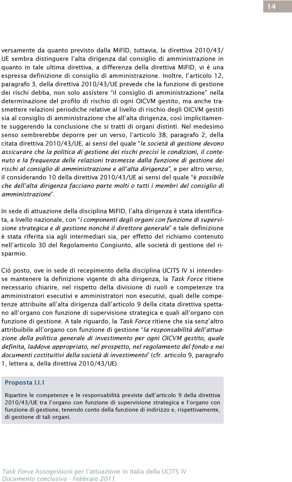 Inoltre, l articolo 12, paragrafo 3, della direttiva 2010/43/UE prevede che la funzione di gestione dei rischi debba, non solo assistere il consiglio di amministrazione nella determinazione del