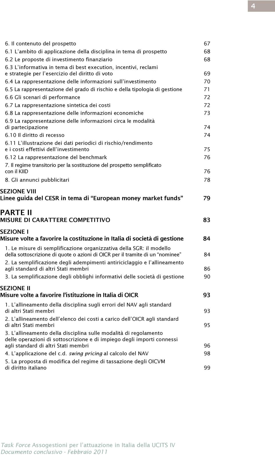 5 La rappresentazione del grado di rischio e della tipologia di gestione 71 6.6 Gli scenari di performance 72 6.7 La rappresentazione sintetica dei costi 72 6.