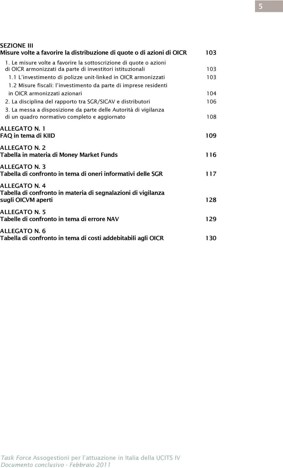 2 Misure fiscali: l investimento da parte di imprese residenti in OICR armonizzati azionari 104 2. La disciplina del rapporto tra SGR/SICAV e distributori 106 3.