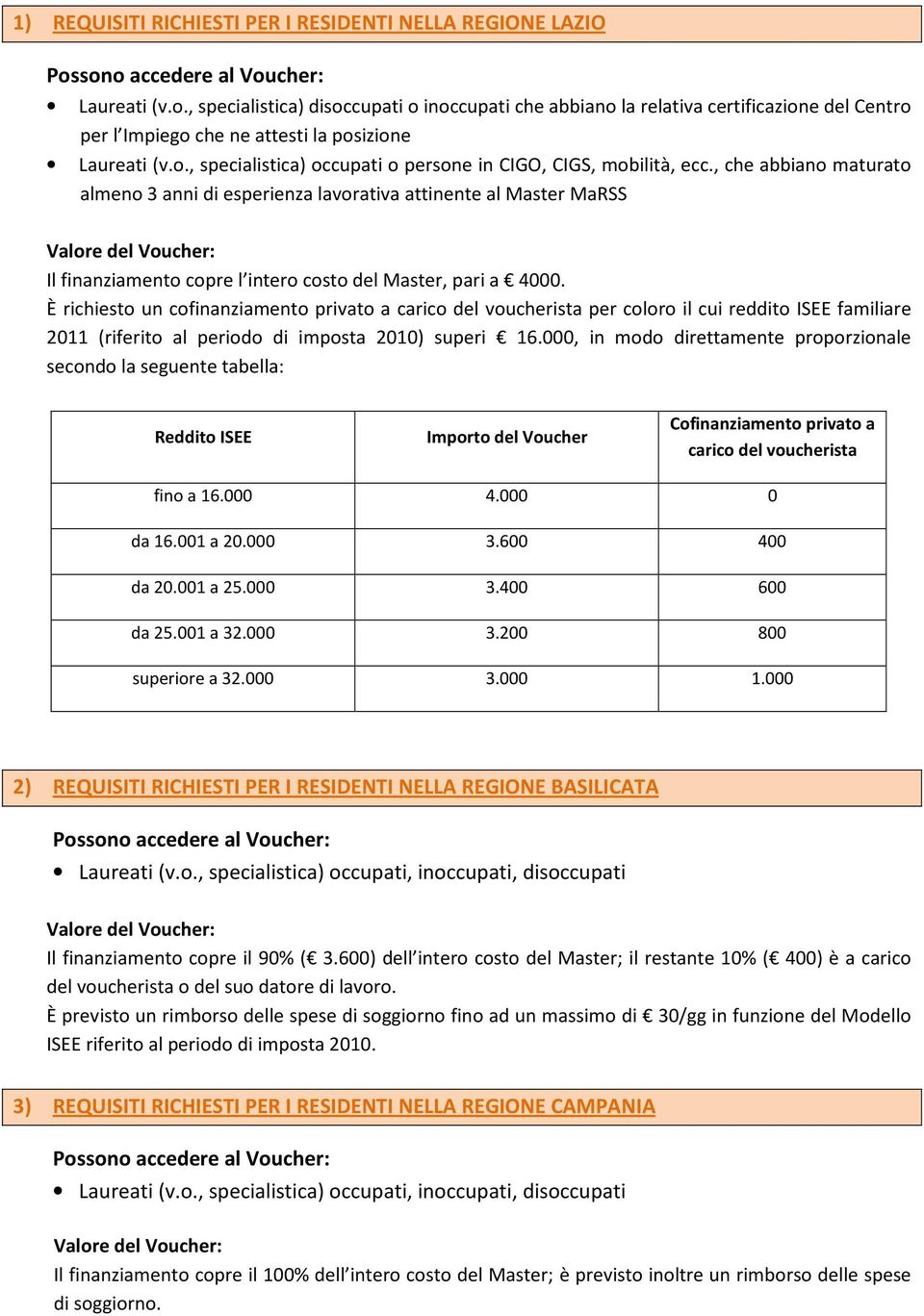 , che abbiano maturato almeno 3 anni di esperienza lavorativa attinente al Master MaRSS È richiesto un cofinanziamento privato a carico del voucherista per coloro il cui reddito ISEE familiare 2011