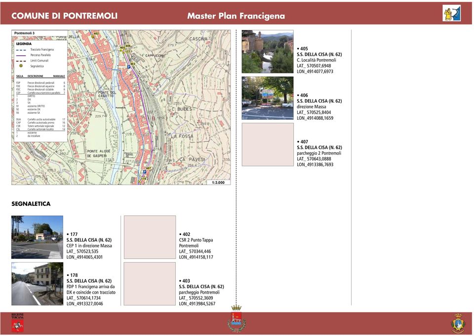 DX 3 SX 91 esistente DRITTO 92 esistente DX 93 esistente SX DUA Cartello uscita autostradale 17 CAP Cartello autostrada promo 16 CSR Totem settoriale regionale 12 CSL Cartello settoriale località 14