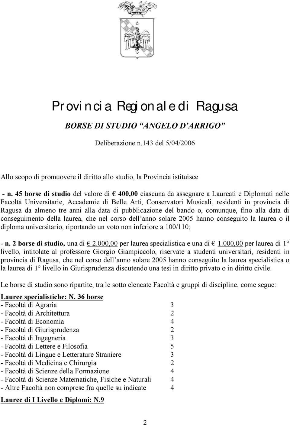 almeno tre anni alla data di pubblicazione del bando o, comunque, fino alla data di conseguimento della laurea, che nel corso dell anno solare 2005 hanno conseguito la laurea o il diploma