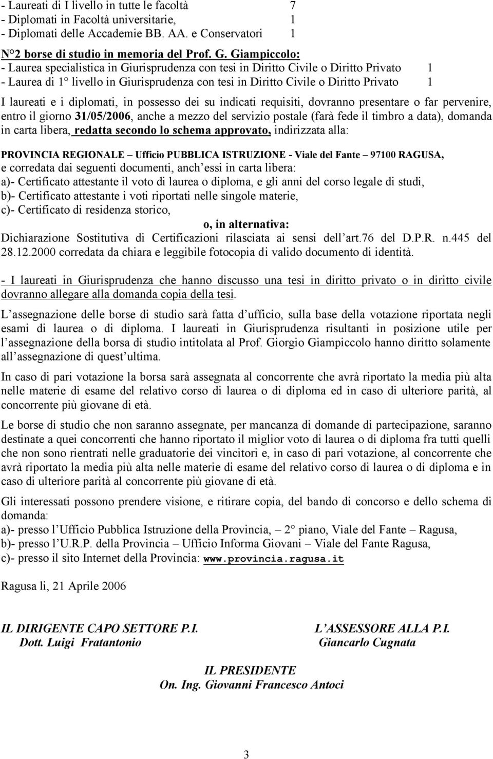 e i diplomati, in possesso dei su indicati requisiti, dovranno presentare o far pervenire, entro il giorno 31/05/2006, anche a mezzo del servizio postale (farà fede il timbro a data), domanda in