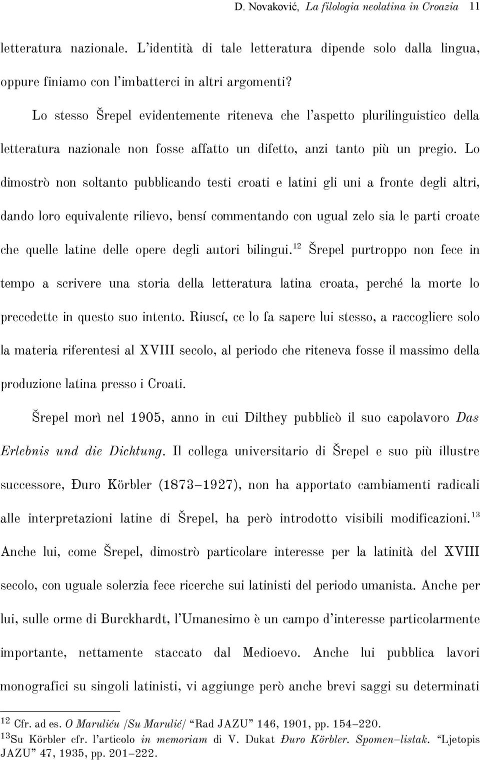 Lo dimostrò non soltanto pubblicando testi croati e latini gli uni a fronte degli altri, dando loro equivalente rilievo, bensí commentando con ugual zelo sia le parti croate che quelle latine delle