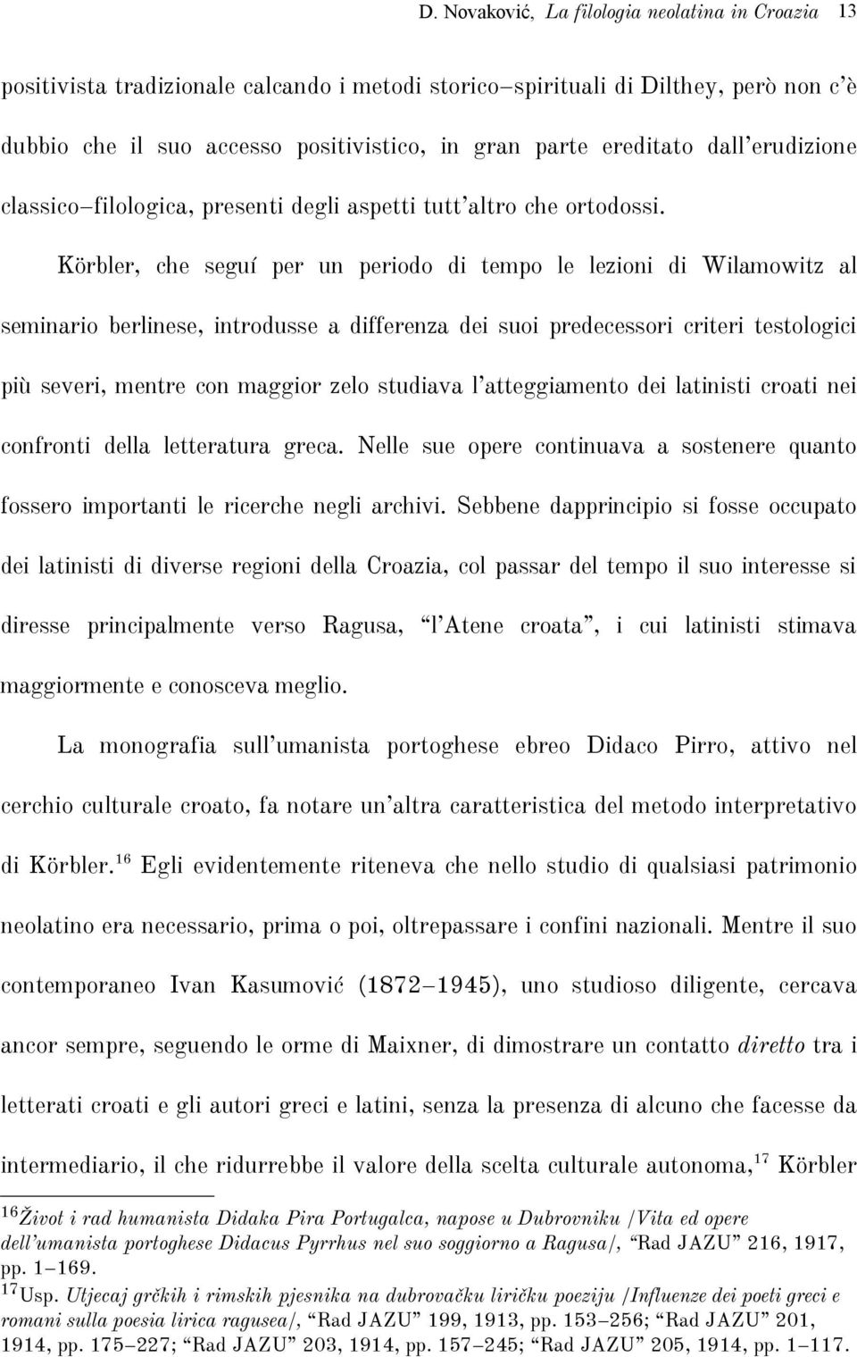 Körbler, che seguí per un periodo di tempo le lezioni di Wilamowitz al seminario berlinese, introdusse a differenza dei suoi predecessori criteri testologici più severi, mentre con maggior zelo