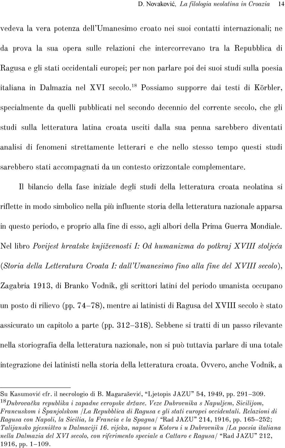 18 Possiamo supporre dai testi di Körbler, specialmente da quelli pubblicati nel secondo decennio del corrente secolo, che gli studi sulla letteratura latina croata usciti dalla sua penna sarebbero