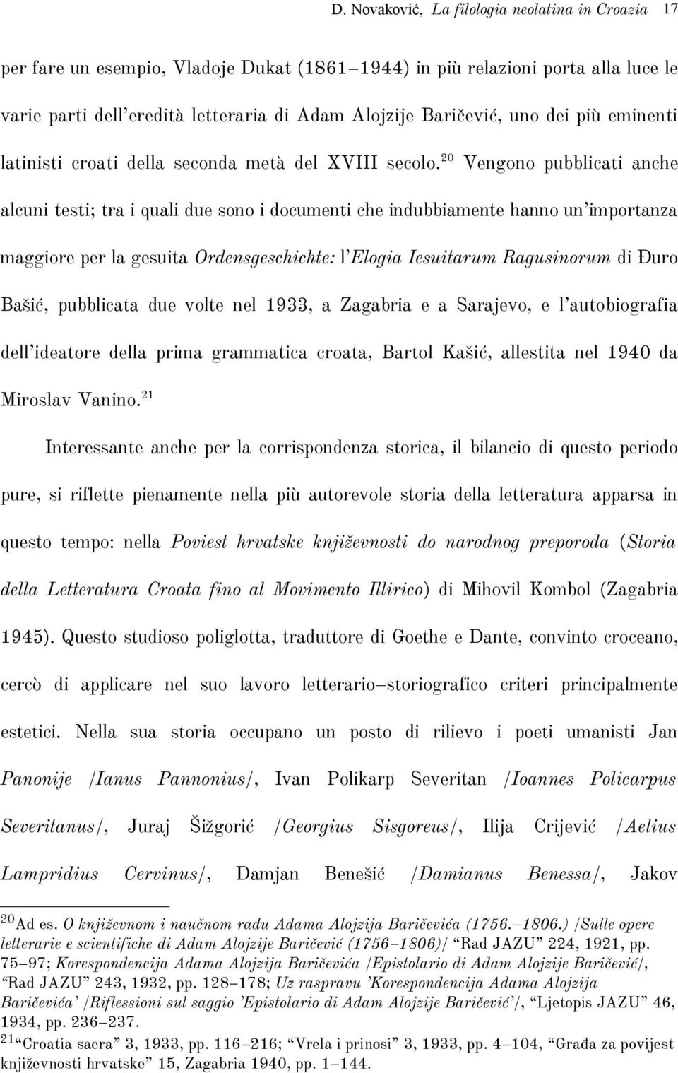 20 Vengono pubblicati anche alcuni testi; tra i quali due sono i documenti che indubbiamente hanno un importanza maggiore per la gesuita Ordensgeschichte: l Elogia Iesuitarum Ragusinorum di Đuro