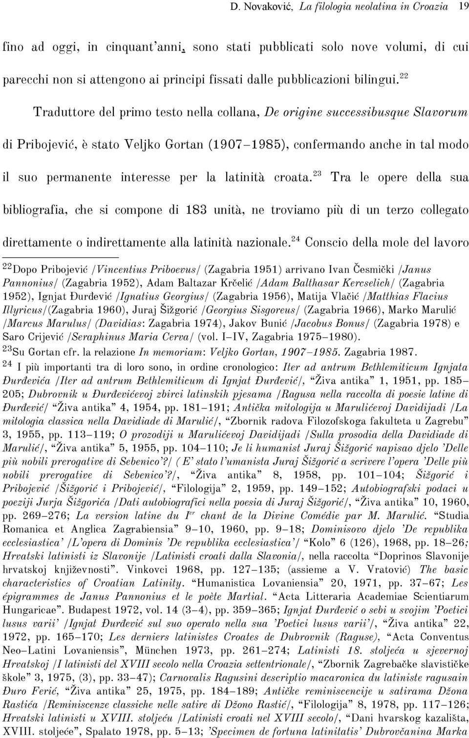 latinità croata. 23 Tra le opere della sua bibliografia, che si compone di 183 unità, ne troviamo più di un terzo collegato direttamente o indirettamente alla latinità nazionale.
