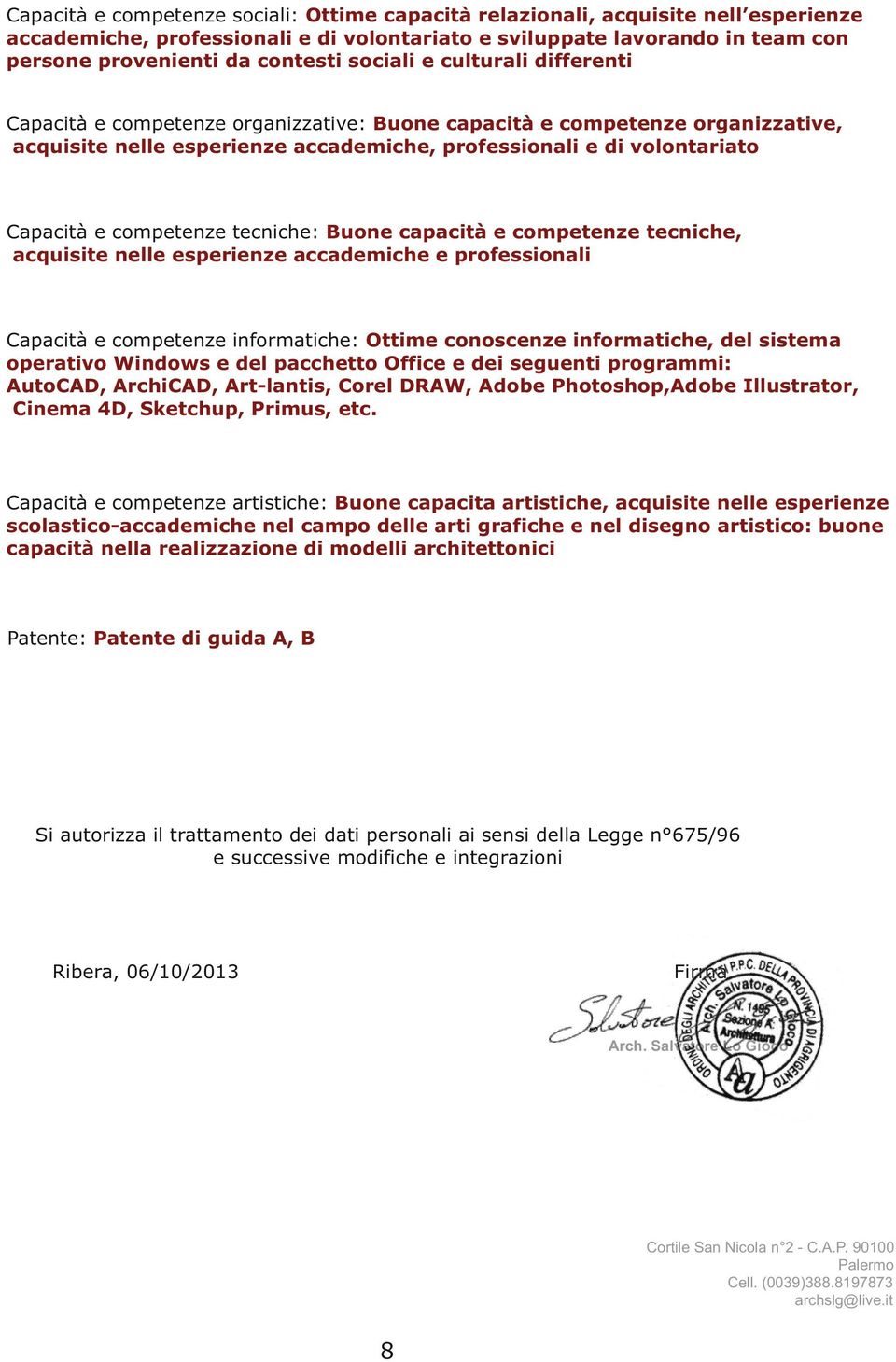 competenze tecniche: Buone capacità e competenze tecniche, acquisite nelle esperienze accademiche e professionali Capacità e competenze informatiche: Ottime conoscenze informatiche, del sistema