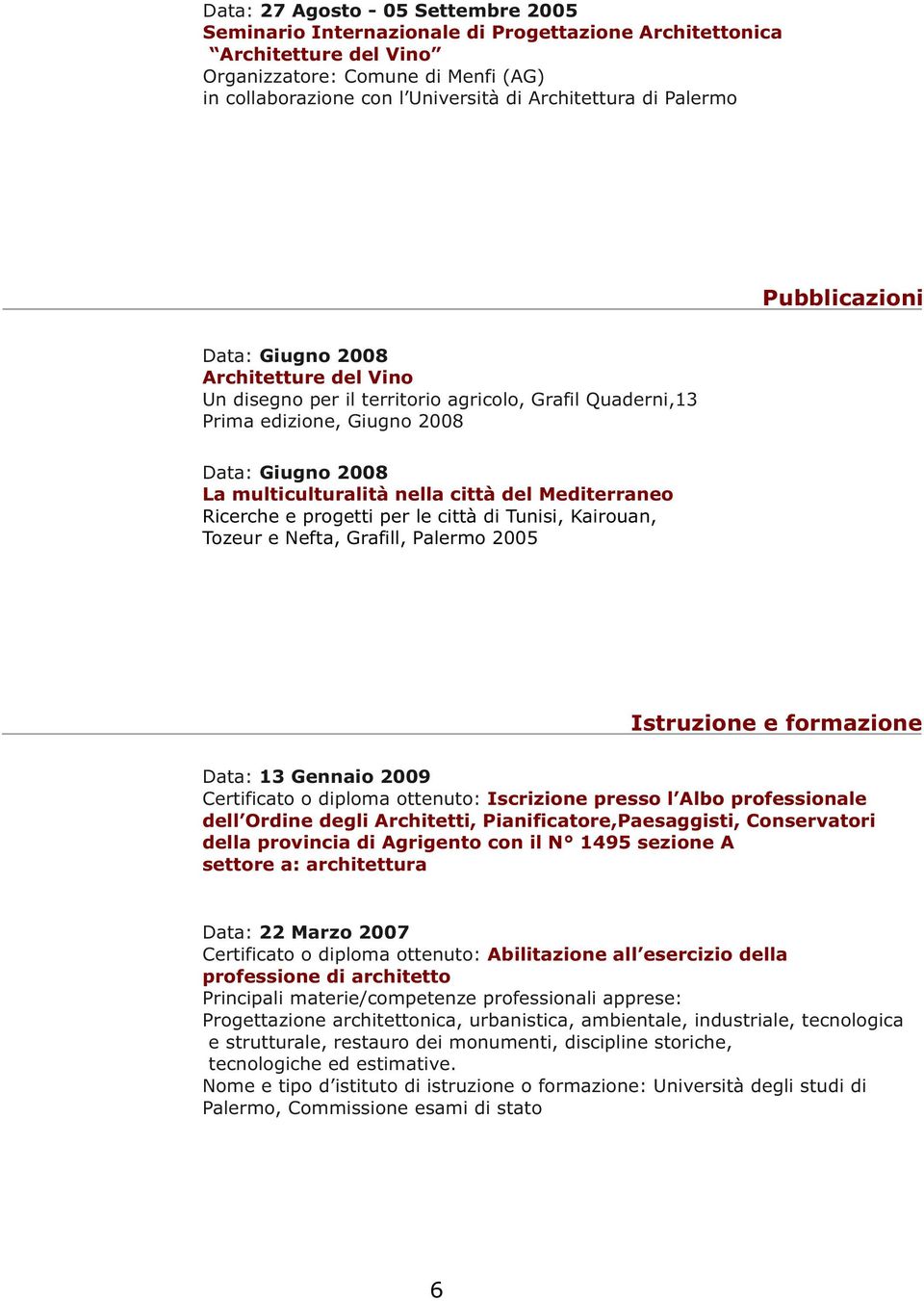 multiculturalità nella città del Mediterraneo Ricerche e progetti per le città di Tunisi, Kairouan, Tozeur e Nefta, Grafill, Palermo 2005 Istruzione e formazione Data: 13 Gennaio 2009 Certificato o