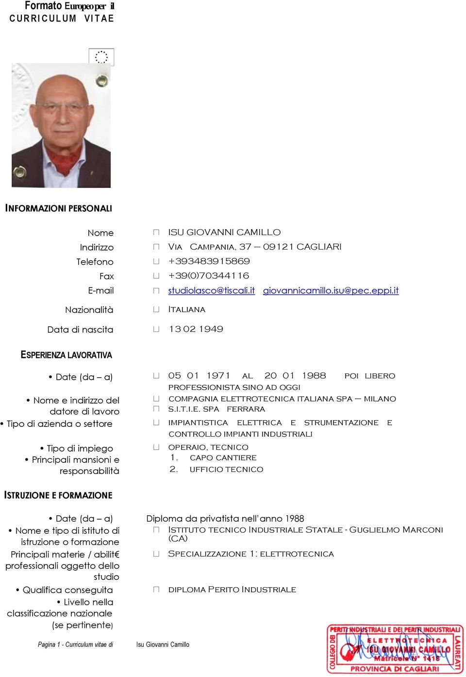 it Nazionalità Italiana Data di nascita 13 02 1949 ESPERIENZA LAVORATIVA Date (da a) 05 01 1971 al 20 01 1988 poi libero professionista sino ad oggi Nome e indirizzo del datore di lavoro compagnia