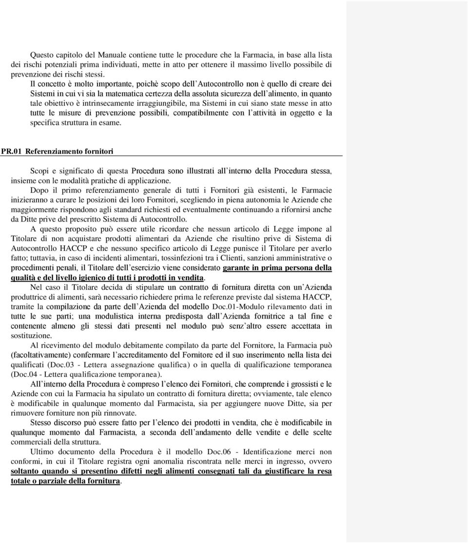 Il concetto è molto importante, poichè scopo dell Autocontrollo non è quello di creare dei Sistemi in cui vi sia la matematica certezza della assoluta sicurezza dell alimento, in quanto tale