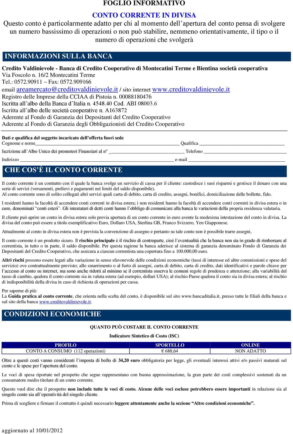 cooperativa Via Foscolo n. 16/2 Montecatini Terme Tel.: 0572.90911 Fax: 0572.909166 email areamercato@creditovaldinievole.it / sito internet www.creditovaldinievole.it Registro delle Imprese della CCIAA di Pistoia n.