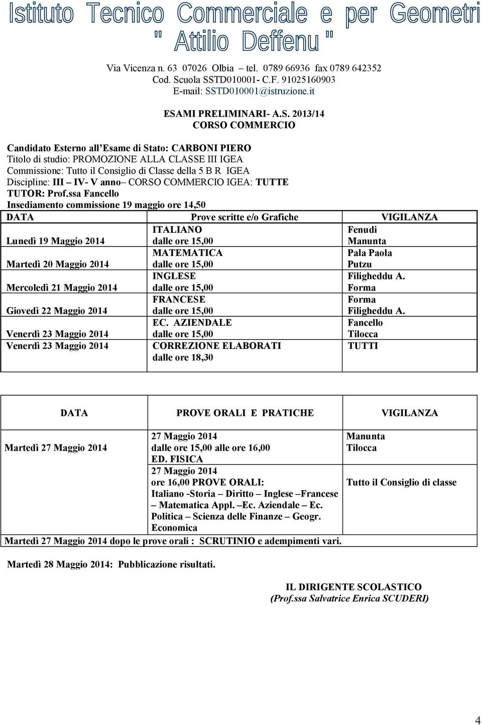 AZIENDALE Fancello dalle ore 18,30 Tilocca DATA PROVE ORALI E PRATICHE VIGILANZA 27 Maggio 2014 Martedì 27 Maggio 2014 alle ore 16,00 27 Maggio 2014 ore 16,00 PROVE ORALI: Italiano -Storia Diritto