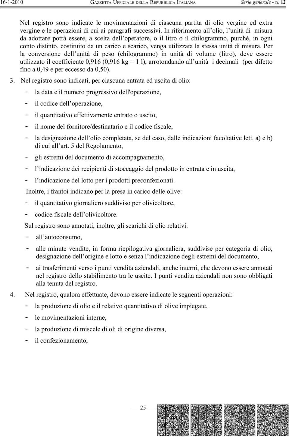 In riferimento all olio, l unità di misura da adottare potrà essere, a scelta dell operatore, o il litro o il chilogrammo, purché, in ogni conto distinto, costituito da un carico e scarico, venga