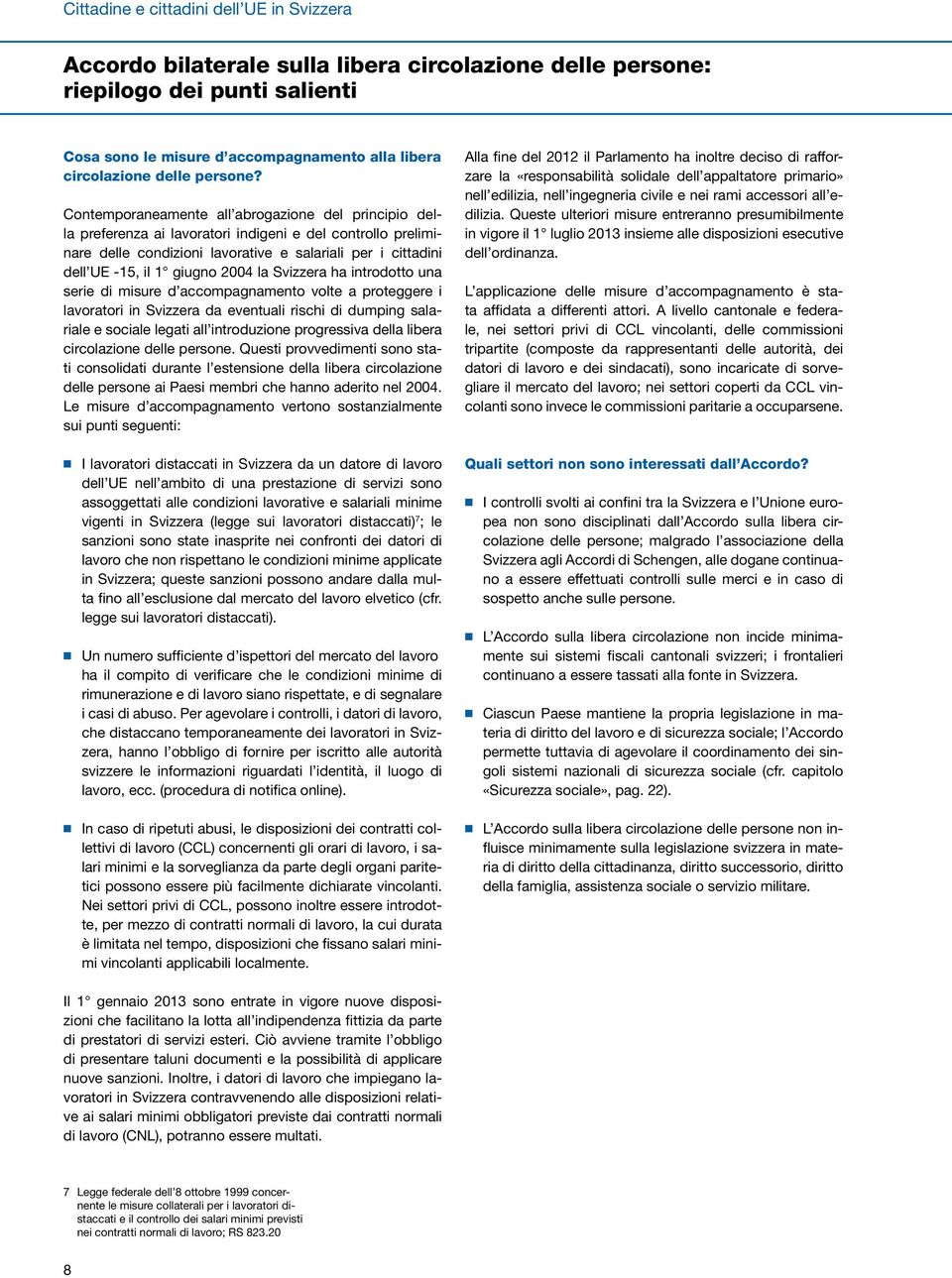 Contemporaneamente all abrogazione del principio della preferenza ai lavoratori indigeni e del controllo preliminare delle condizioni lavorative e salariali per i cittadini dell UE -15, il 1 giugno