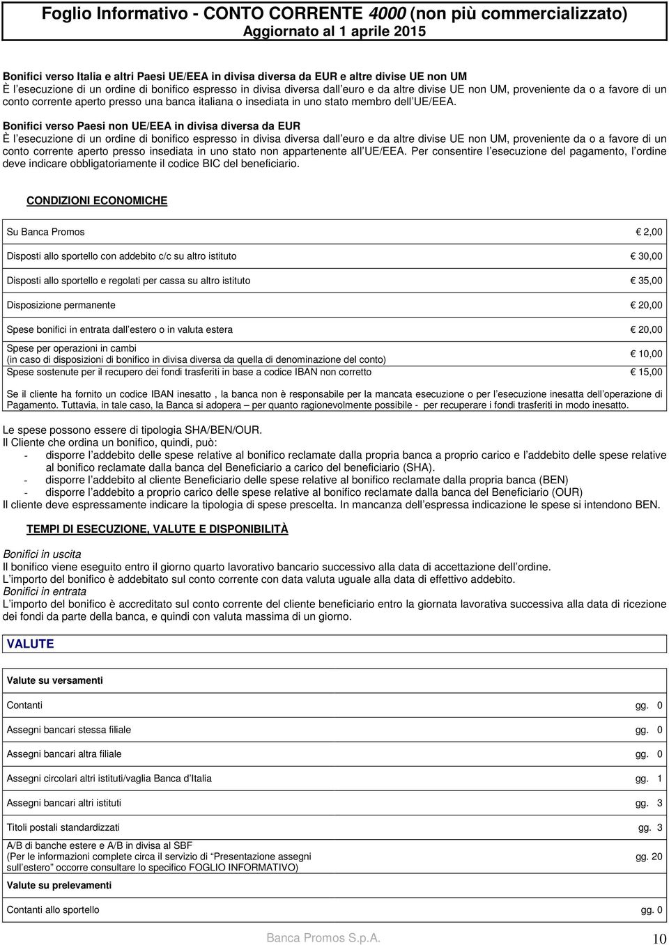 Bonifici verso Paesi non UE/EEA in divisa diversa da EUR È l esecuzione di un ordine di bonifico espresso in divisa diversa dall euro e da altre divise UE non UM, proveniente da o a favore di un