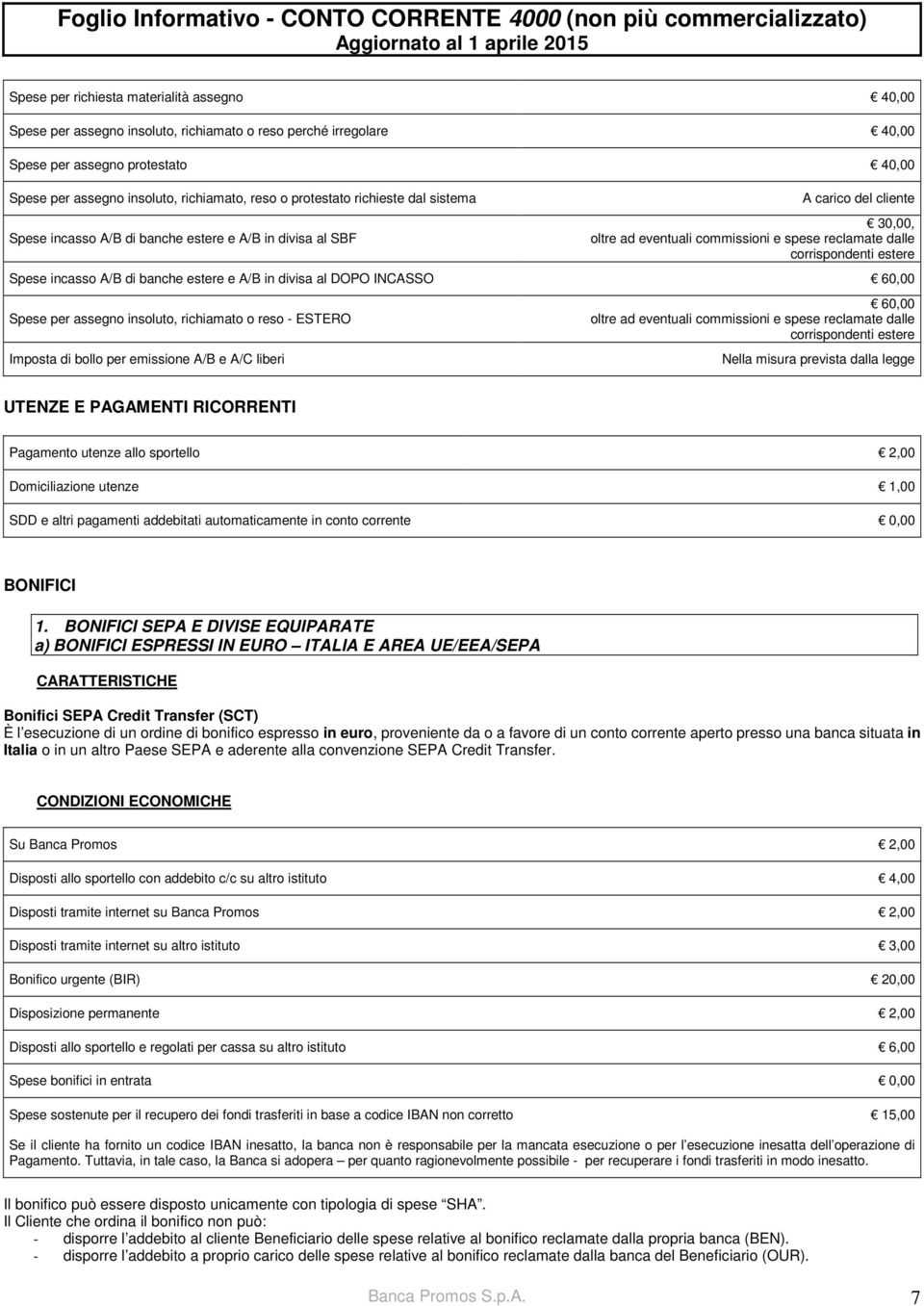 Spese incasso A/B di banche estere e A/B in divisa al DOPO INCASSO 60,00 Spese per assegno insoluto, richiamato o reso - ESTERO Imposta di bollo per emissione A/B e A/C liberi 60,00 oltre ad