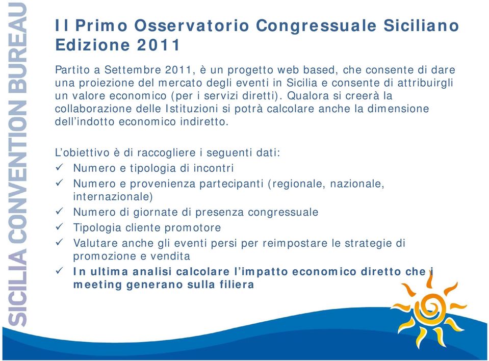 L obiettivo è di raccogliere i seguenti dati: Numero e tipologia di incontri Numero e provenienza partecipanti (regionale, nazionale, internazionale) Numero di giornate di presenza congressuale