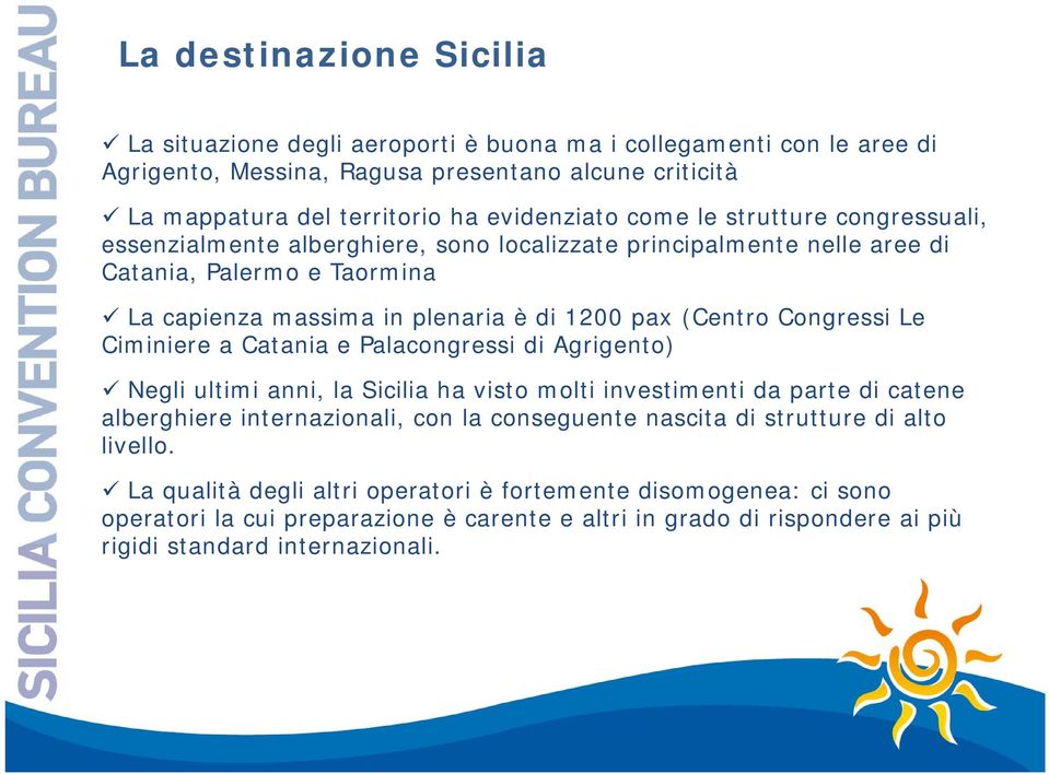 Congressi Le Ciminiere a Catania e Palacongressi di Agrigento) Negli ultimi anni, la Sicilia ha visto molti investimenti da parte di catene alberghiere internazionali, con la conseguente nascita