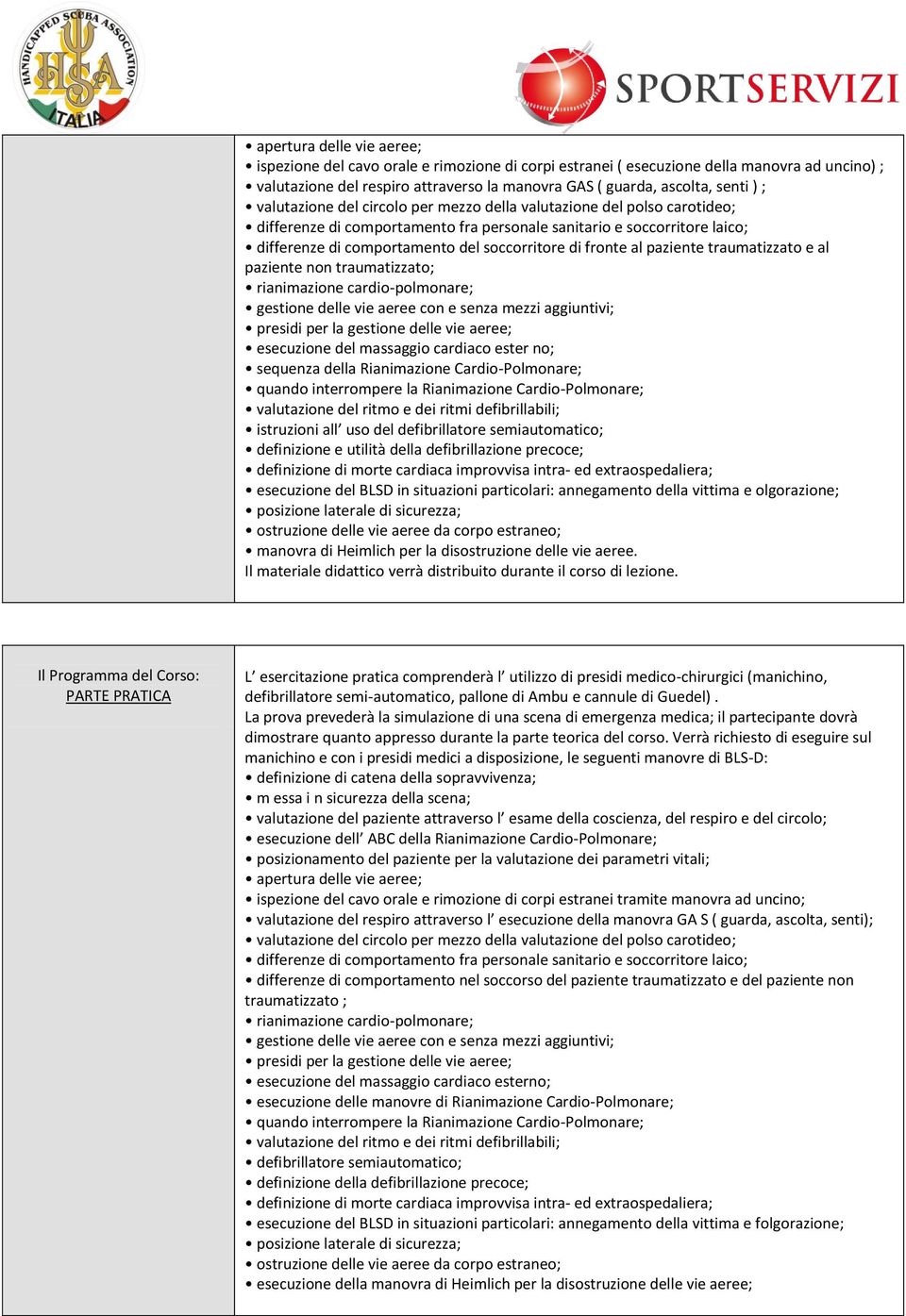 fronte al paziente traumatizzato e al paziente non traumatizzato; rianimazione cardio-polmonare; gestione delle vie aeree con e senza mezzi aggiuntivi; presidi per la gestione delle vie aeree;