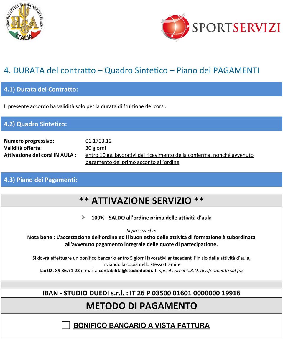 3) Piano dei Pagamenti: ** ATTIVAZIONE SERVIZIO ** 100% - SALDO all ordine prima delle attività d aula Si precisa che: Nota bene : L'accettazione dell ordine ed il buon esito delle attività di