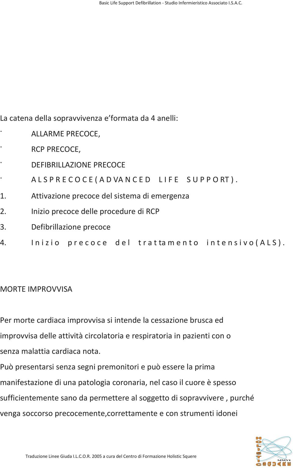 anelli: ALLARME PRECOCE, RCP PRECOCE, DEFIBRILLAZIONE PRECOCE A L S P R E C O C E ( A D VA N C E D L I F E S U P P O RT ). 1. 2. 3. 4.