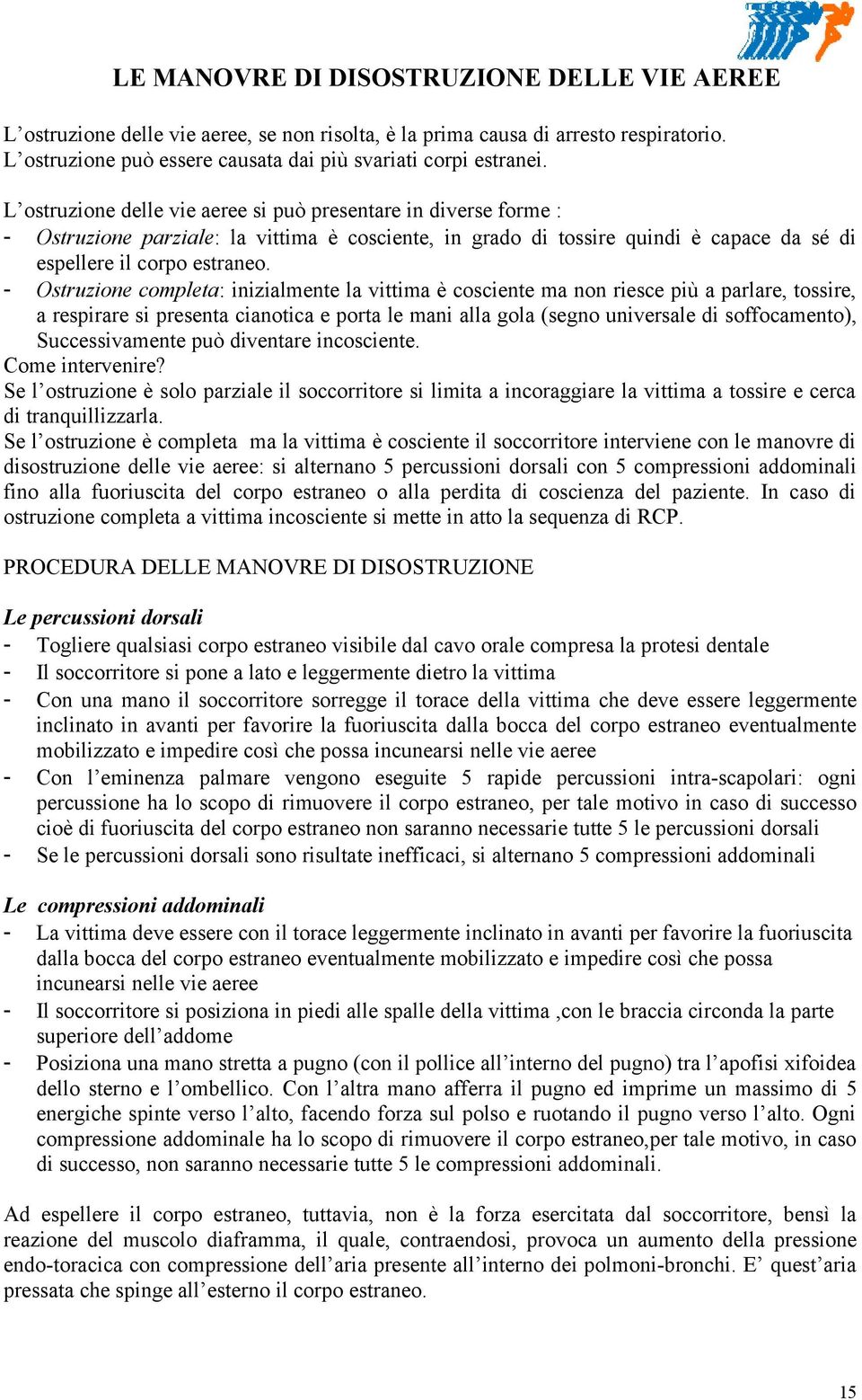 - Ostruzione completa: inizialmente la vittima è cosciente ma non riesce più a parlare, tossire, a respirare si presenta cianotica e porta le mani alla gola (segno universale di soffocamento),