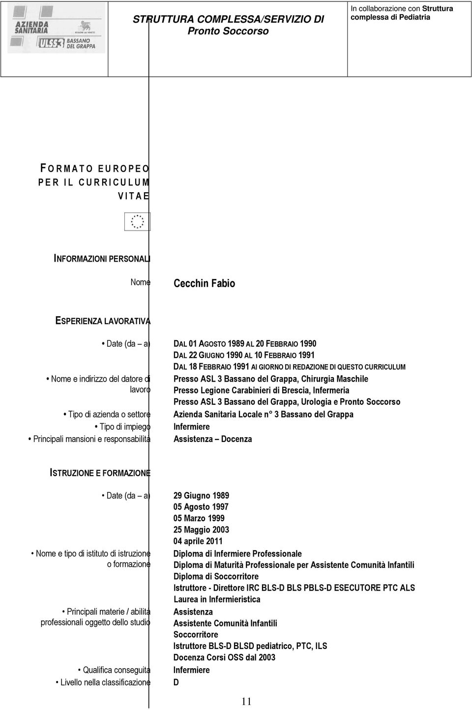 CURRICULUM Presso ASL 3 Bassano del Grappa, Chirurgia Maschile Presso Legione Carabinieri di Brescia, Infermeria Presso ASL 3 Bassano del Grappa, Urologia e Azienda Sanitaria Locale n 3 Bassano del