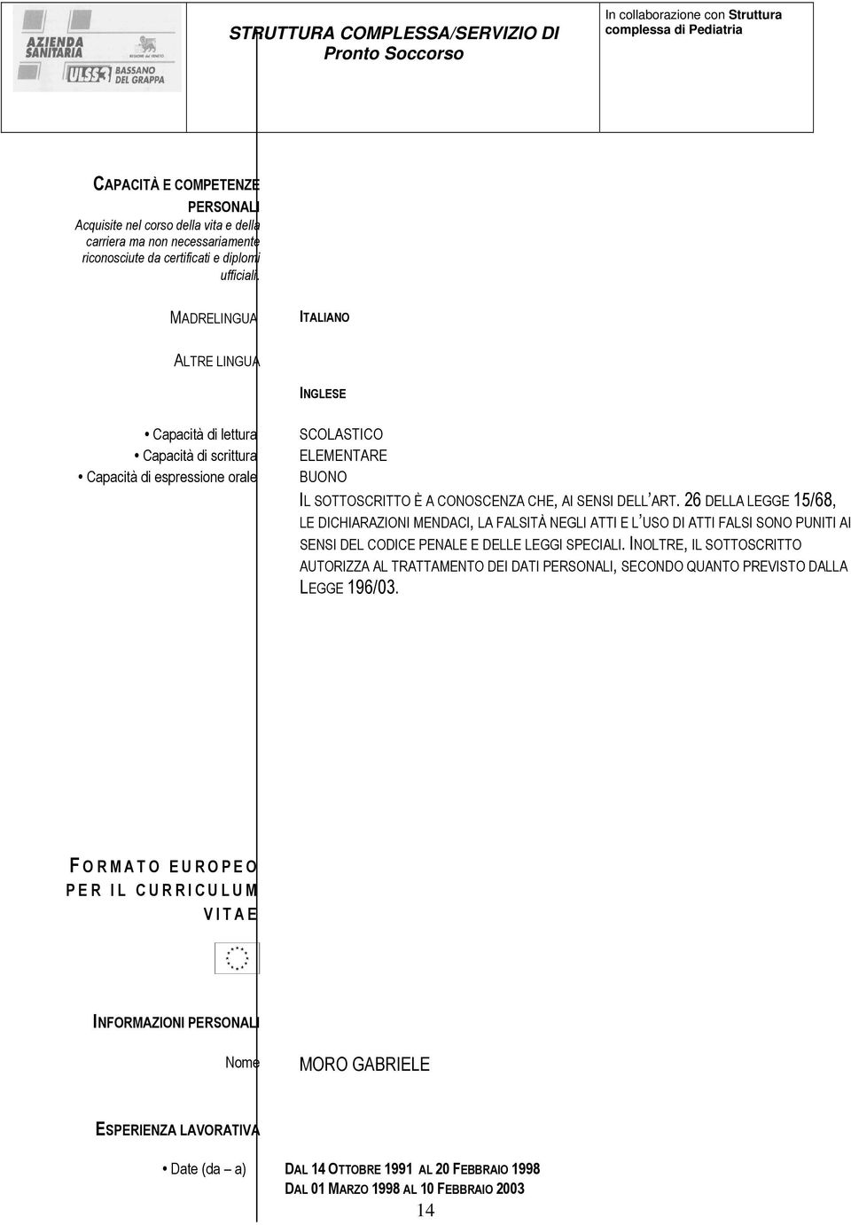 26 DELLA LEGGE 15/68, LE DICHIARAZIONI MENDACI, LA FALSITÀ NEGLI ATTI E L USO DI ATTI FALSI SONO PUNITI AI SENSI DEL CODICE PENALE E DELLE LEGGI SPECIALI.