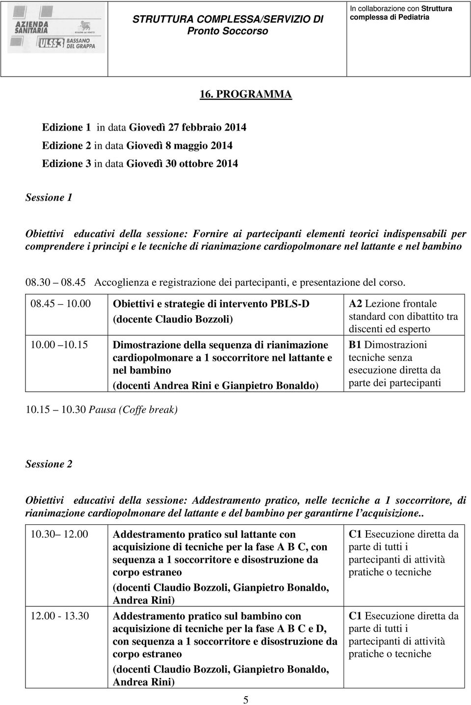 45 Accoglienza e registrazione dei partecipanti, e presentazione del corso. 08.45 10.00 Obiettivi e strategie di intervento PBLS-D (docente Claudio Bozzoli) 10.00 10.