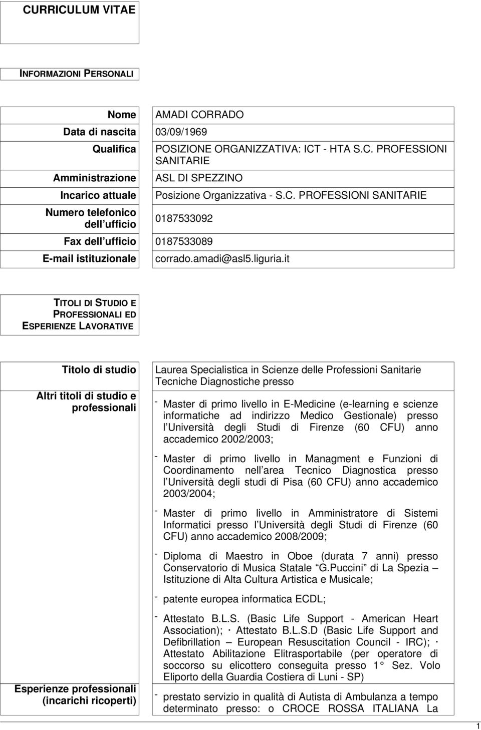 it TITOLI DI STUDIO E PROFESSIONALI ED ESPERIENZE LAVORATIVE Titolo di studio Altri titoli di studio e professionali Esperienze professionali (incarichi ricoperti) Laurea Specialistica in Scienze