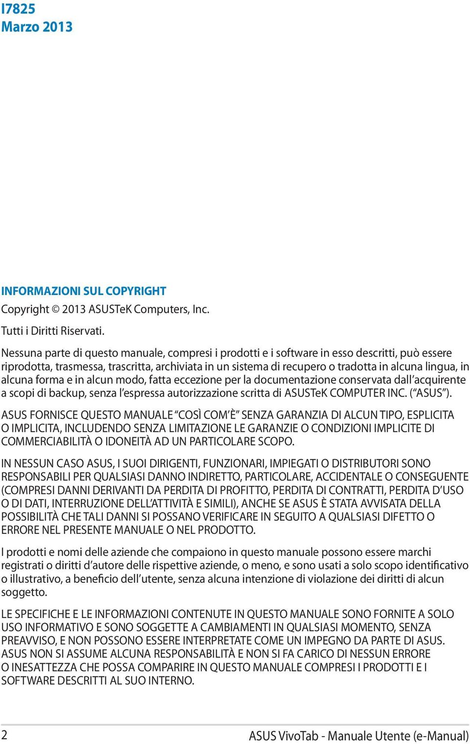 alcuna forma e in alcun modo, fatta eccezione per la documentazione conservata dall acquirente a scopi di backup, senza l espressa autorizzazione scritta di ASUSTeK COMPUTER INC. ( ASUS ).