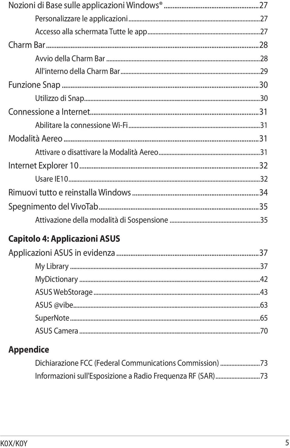 ..32 Usare IE10...32 Rimuovi tutto e reinstalla Windows...34 Spegnimento del VivoTab...35 Attivazione della modalità di Sospensione...35 Capitolo 4: Applicazioni ASUS Applicazioni ASUS in evidenza.