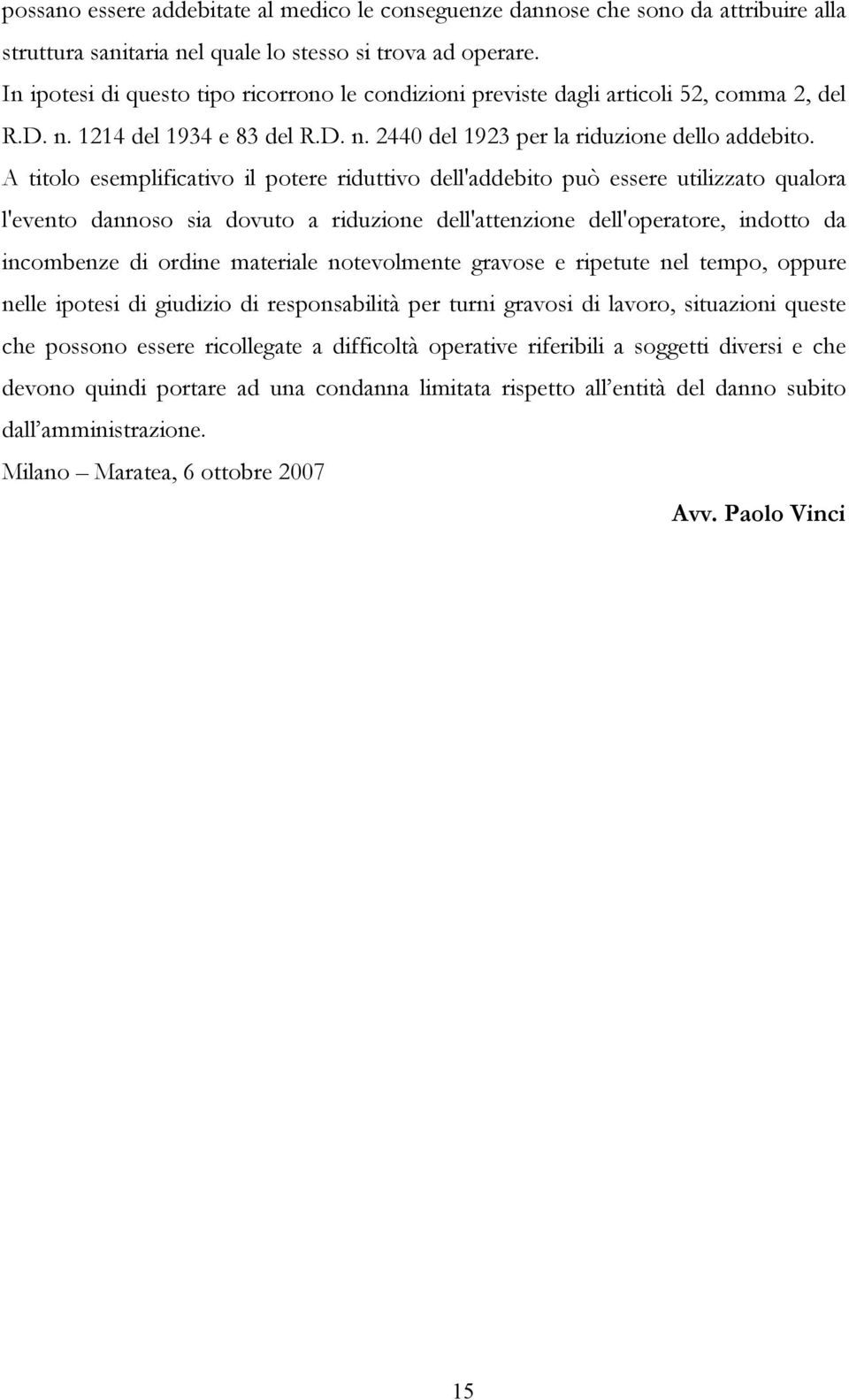 A titolo esemplificativo il potere riduttivo dell'addebito può essere utilizzato qualora l'evento dannoso sia dovuto a riduzione dell'attenzione dell'operatore, indotto da incombenze di ordine