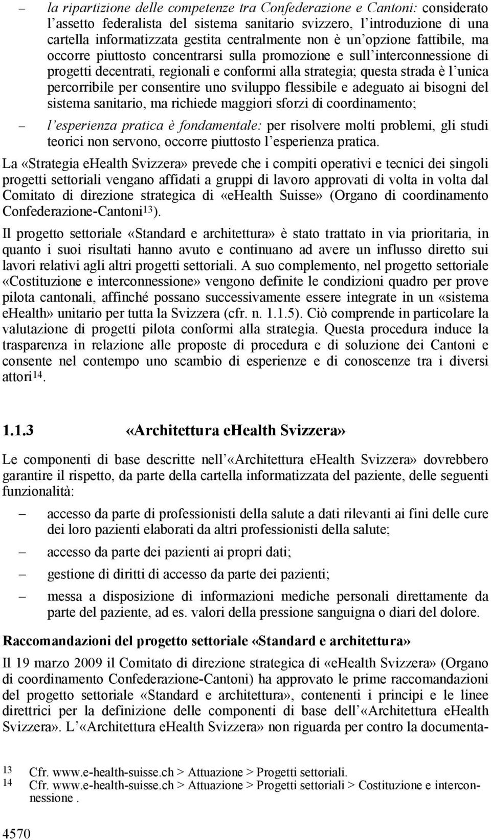 per consentire uno sviluppo flessibile e adeguato ai bisogni del sistema sanitario, ma richiede maggiori sforzi di coordinamento; l esperienza pratica è fondamentale: per risolvere molti problemi,