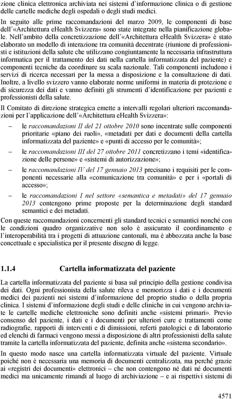 Nell ambito della concretizzazione dell «Architettura ehealth Svizzera» è stato elaborato un modello di interazione tra comunità decentrate (riunione di professionisti e istituzioni della salute che