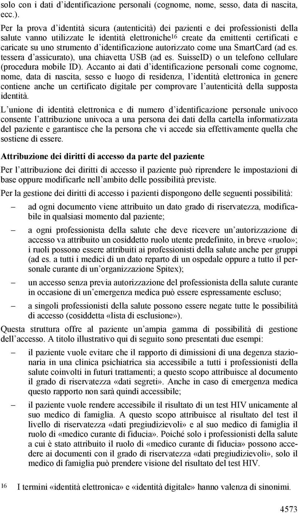 identificazione autorizzato come una SmartCard (ad es. tessera d assicurato), una chiavetta USB (ad es. SuisseID) o un telefono cellulare (procedura mobile ID).